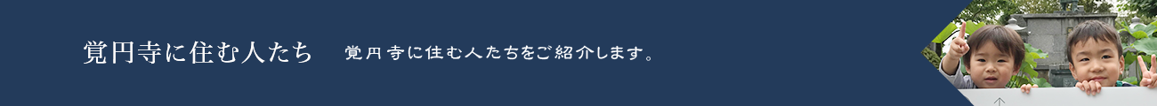 【覚円寺に住む人たち】覚円寺に住む人たちをご紹介します。